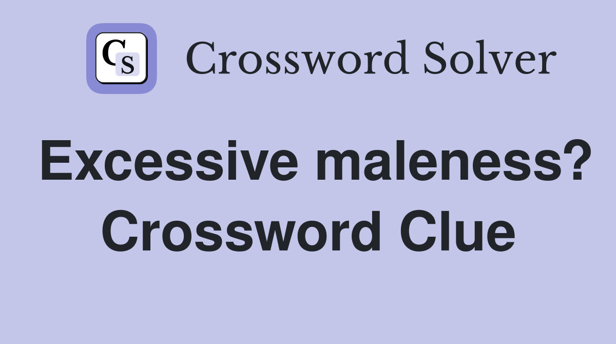 Excessive maleness? Crossword Clue