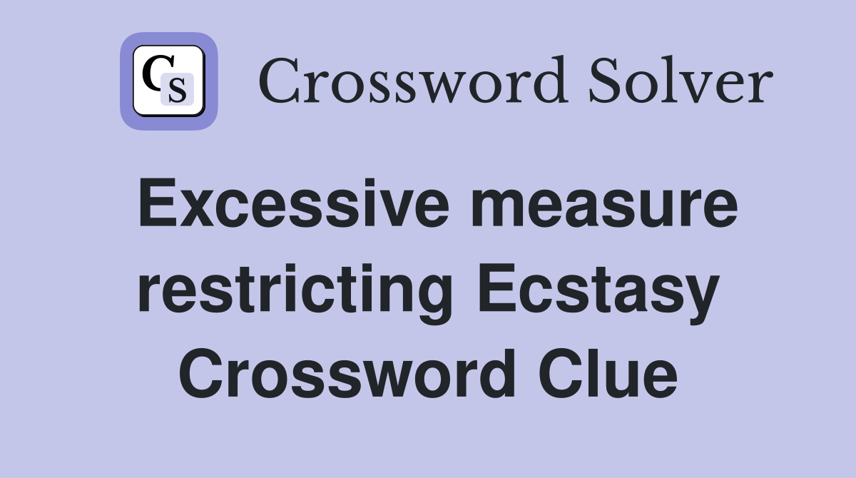 Excessive measure restricting Ecstasy Crossword Clue