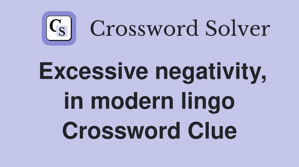 Excessive negativity, in modern lingo Crossword Clue