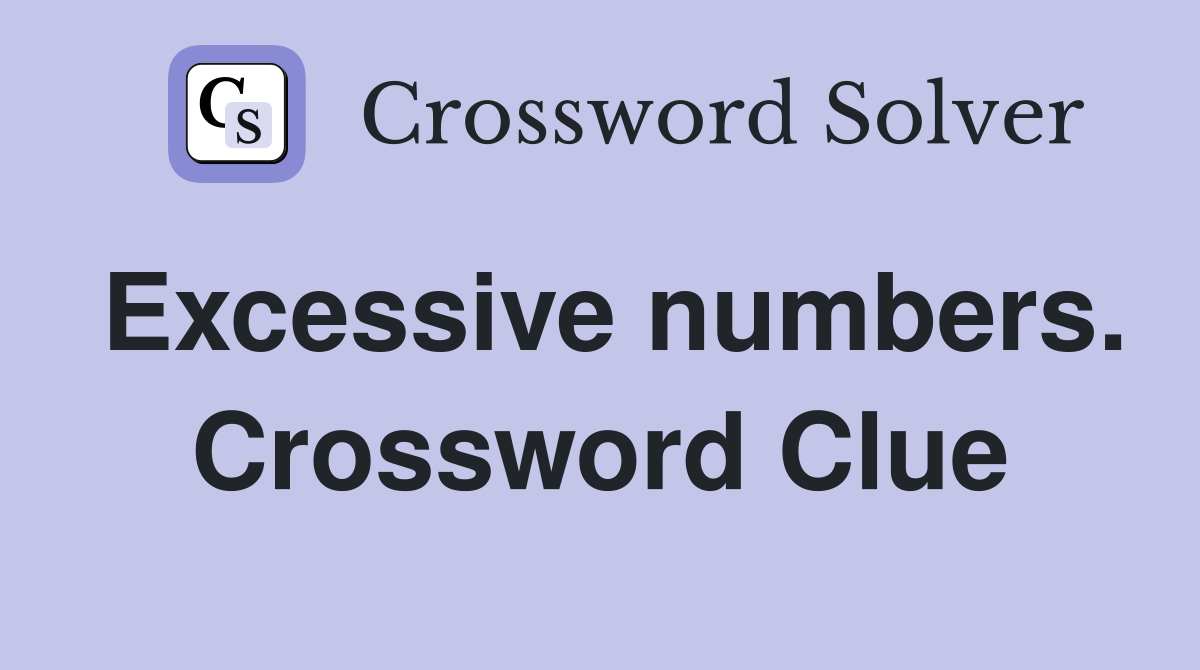 Excessive numbers. Crossword Clue
