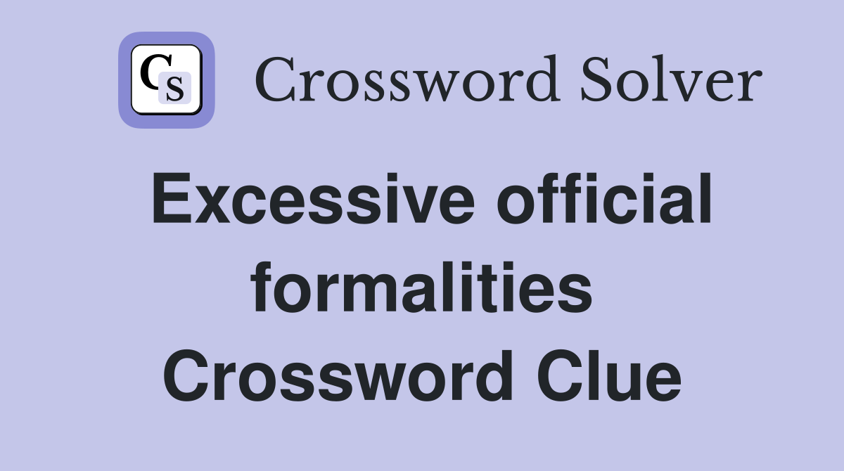 Excessive official formalities Crossword Clue