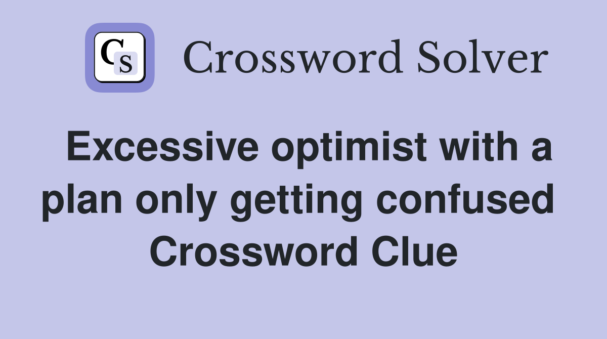 Excessive optimist with a plan only getting confused  Crossword Clue
