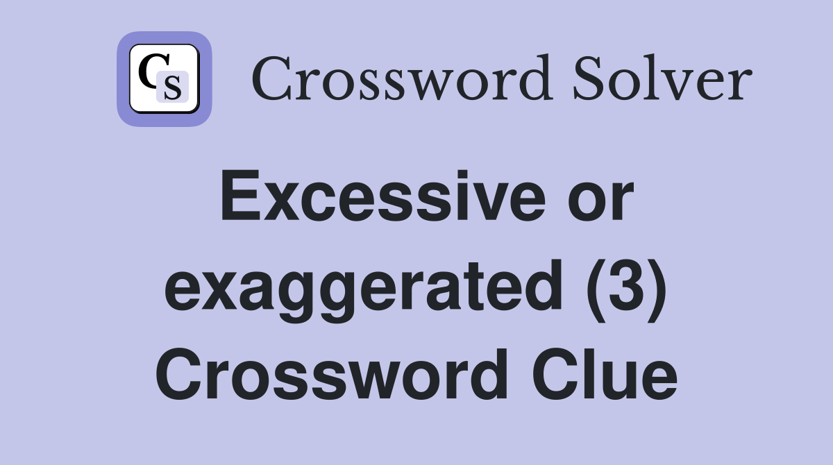 Excessive or exaggerated (3) Crossword Clue