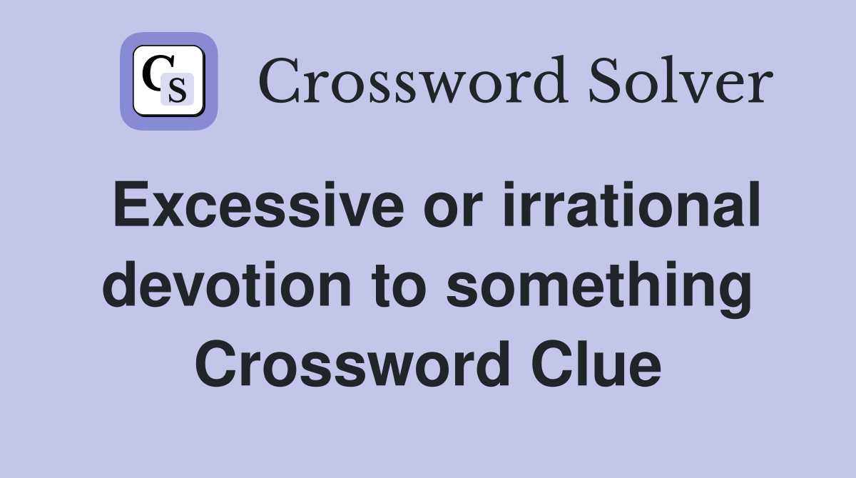 Excessive or irrational devotion to something Crossword Clue