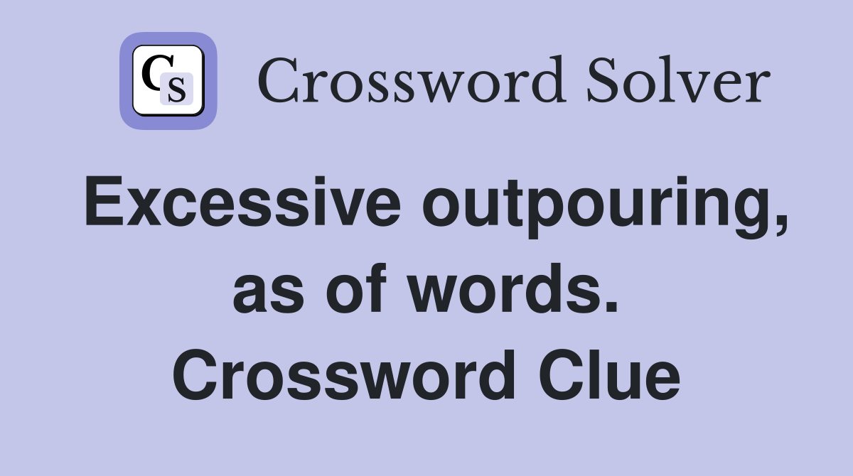 Excessive outpouring, as of words. Crossword Clue