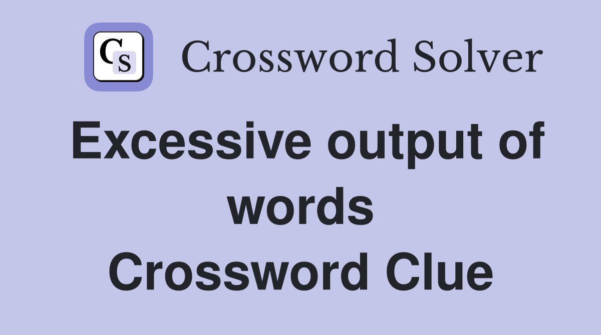 Excessive output of words Crossword Clue