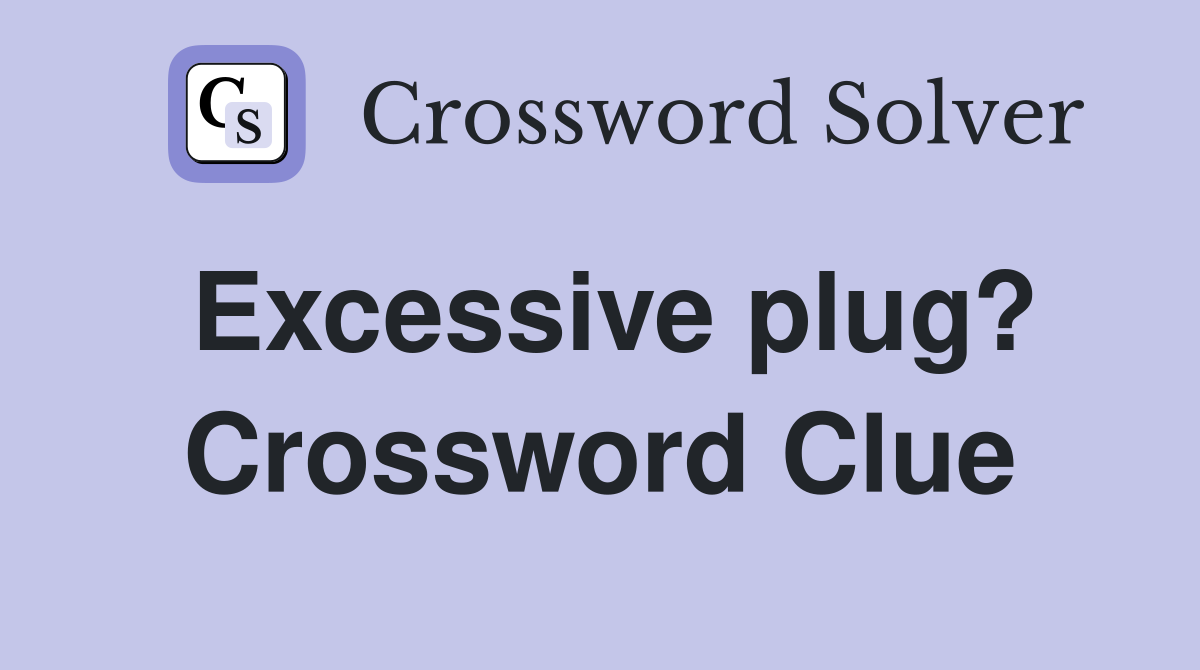 Excessive plug? Crossword Clue