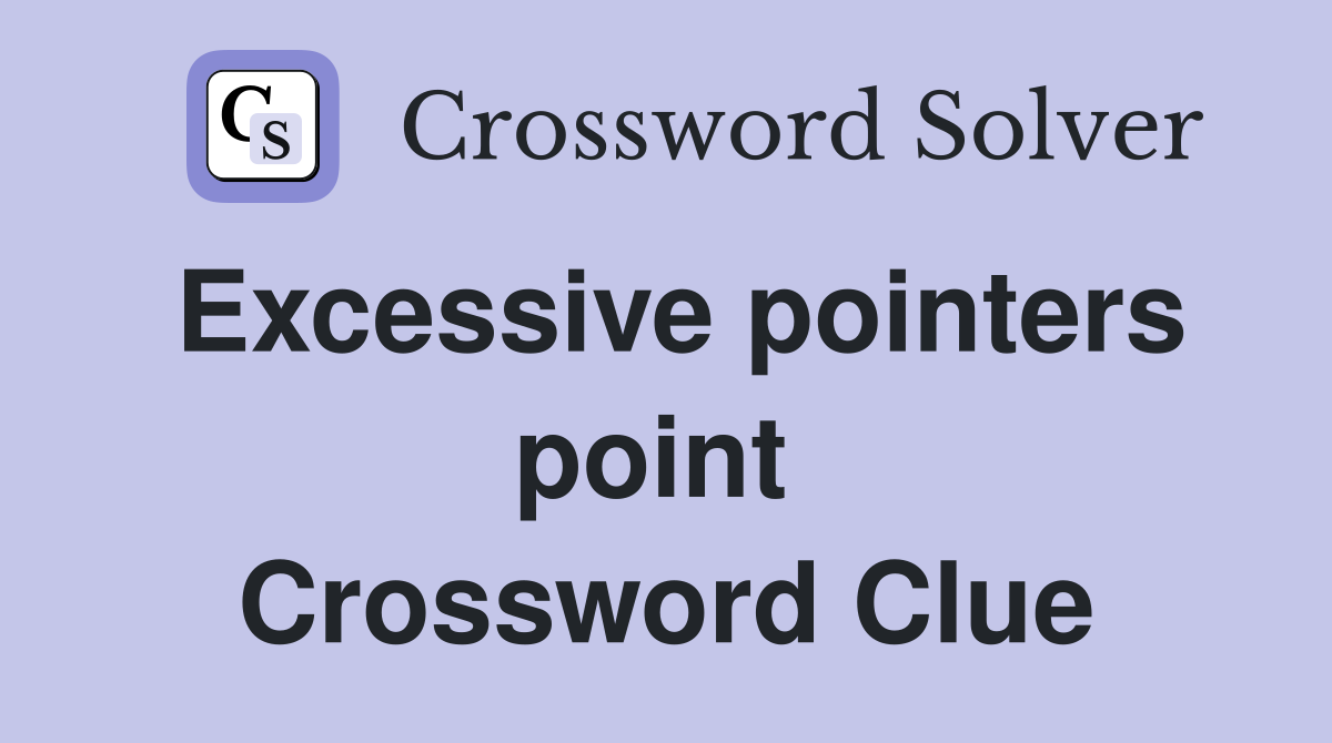 Excessive pointers point  Crossword Clue
