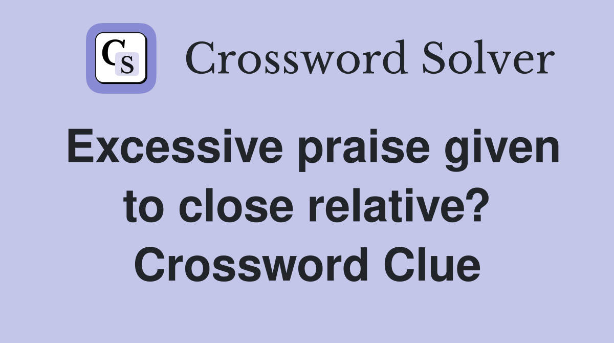 Excessive praise given to close relative? Crossword Clue