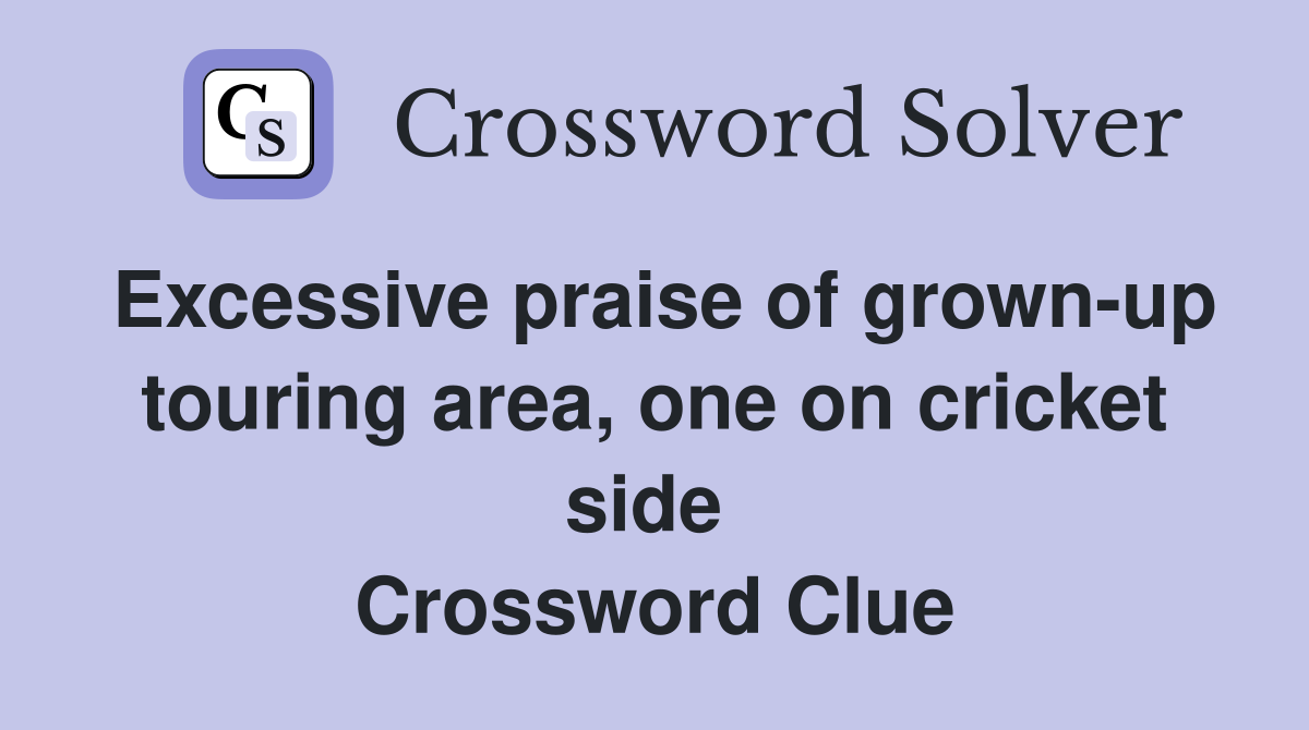 Excessive praise of grown-up touring area, one on cricket side  Crossword Clue