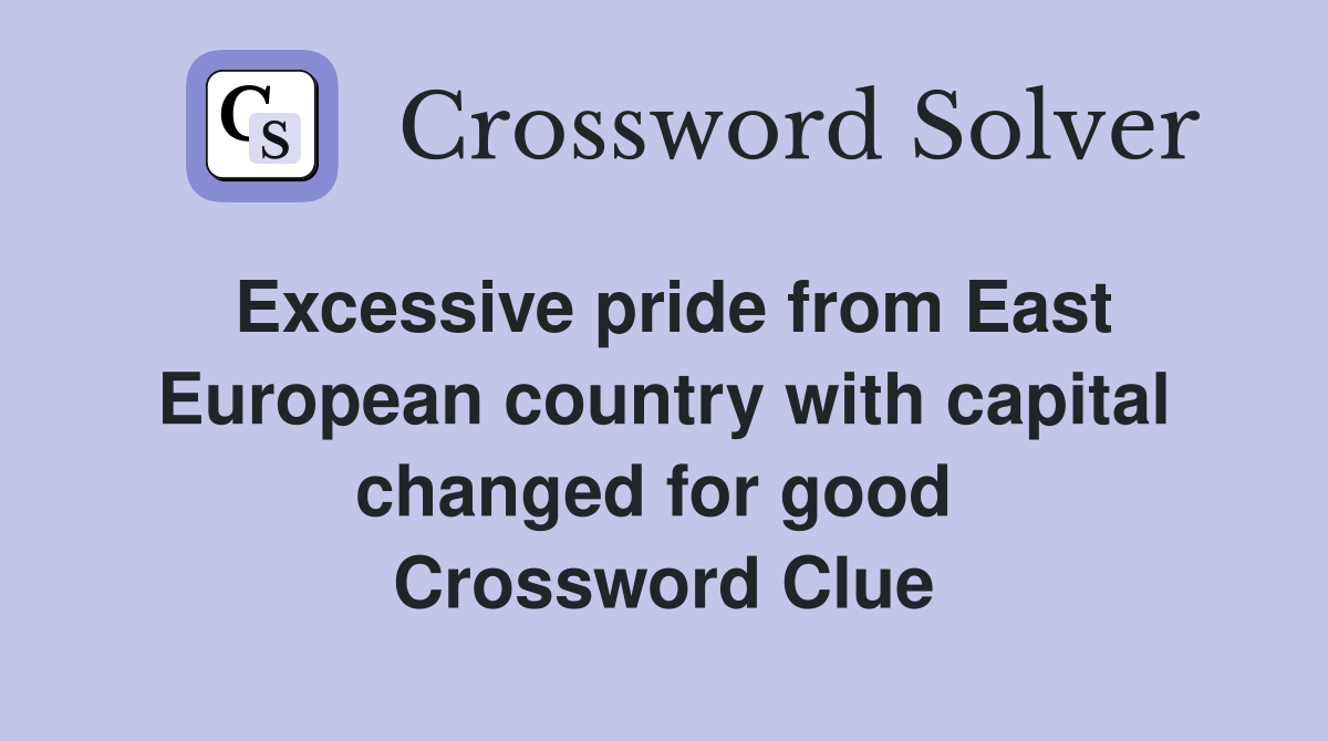 Excessive pride from East European country with capital changed for good  Crossword Clue