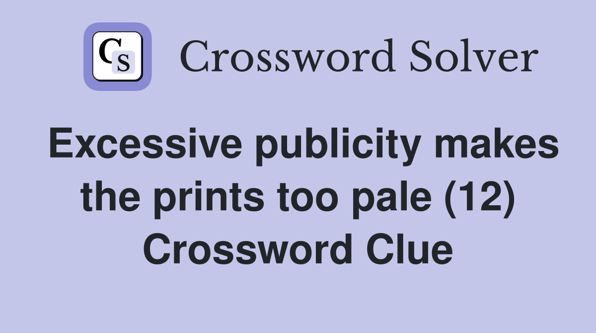 Excessive publicity makes the prints too pale (12) Crossword Clue