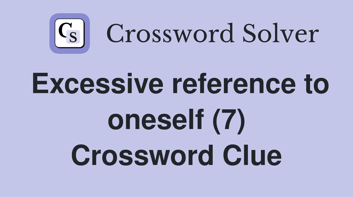 Excessive reference to oneself (7) Crossword Clue