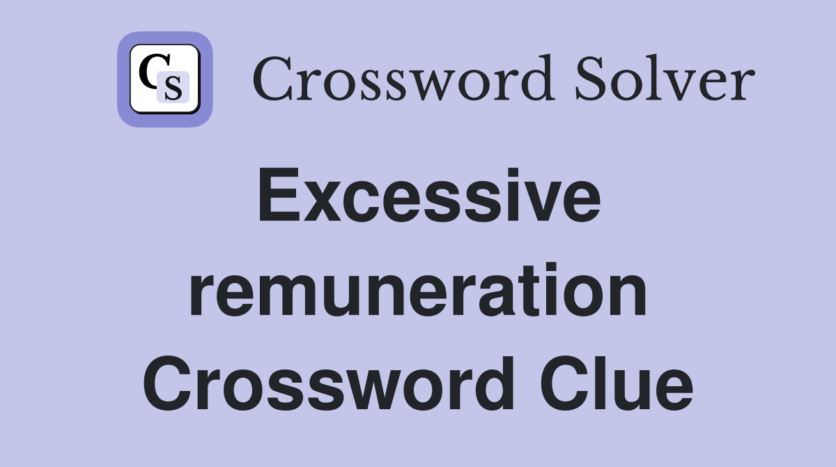 Excessive remuneration Crossword Clue