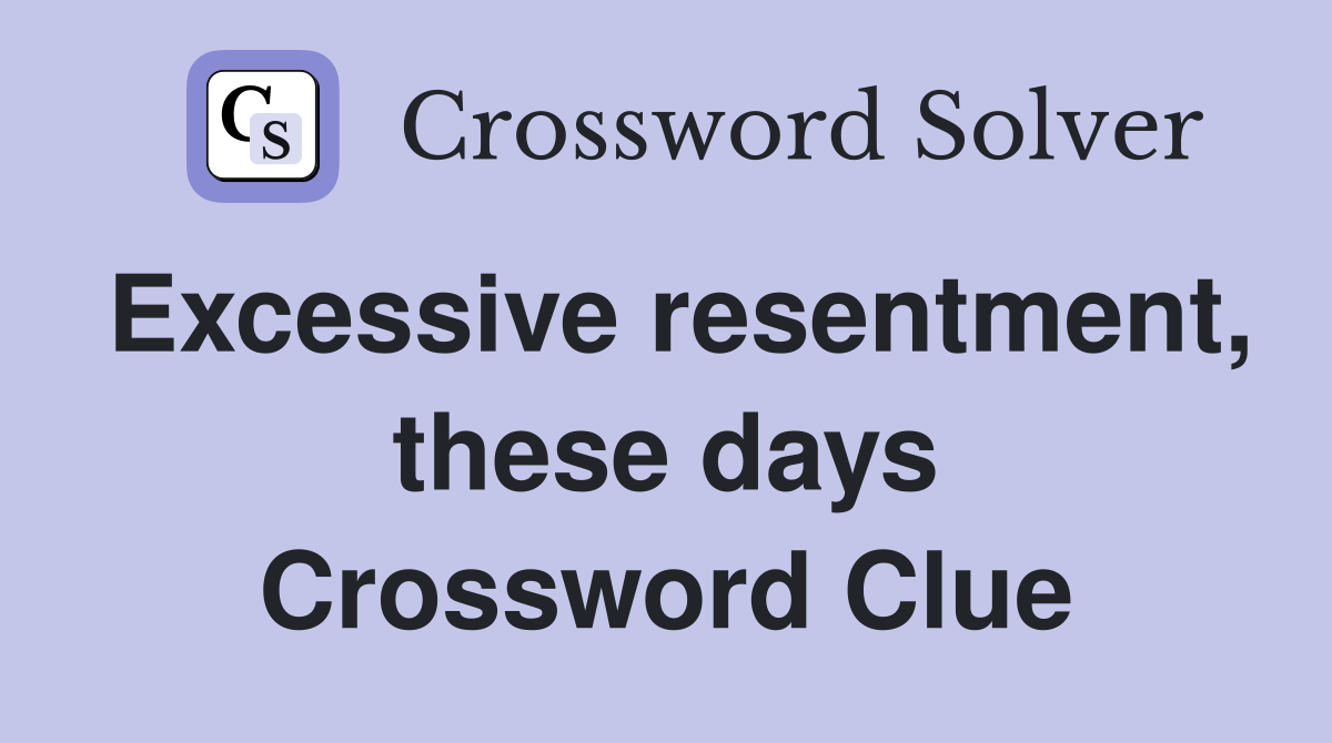 Excessive resentment, these days Crossword Clue