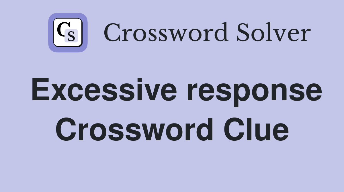 Excessive response Crossword Clue
