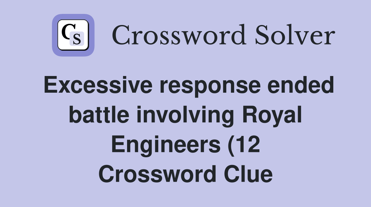 Excessive response ended battle involving Royal Engineers (12 Excessive response ended battle involving Royal Engineers (12
