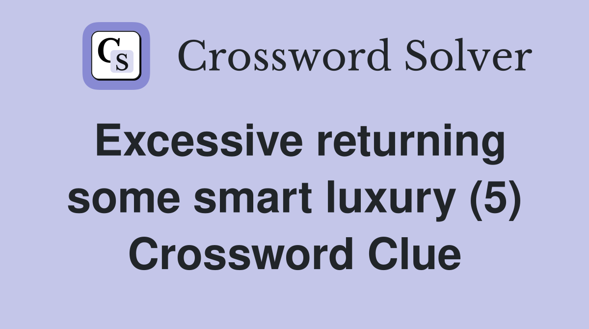 Excessive returning some smart luxury (5) Crossword Clue