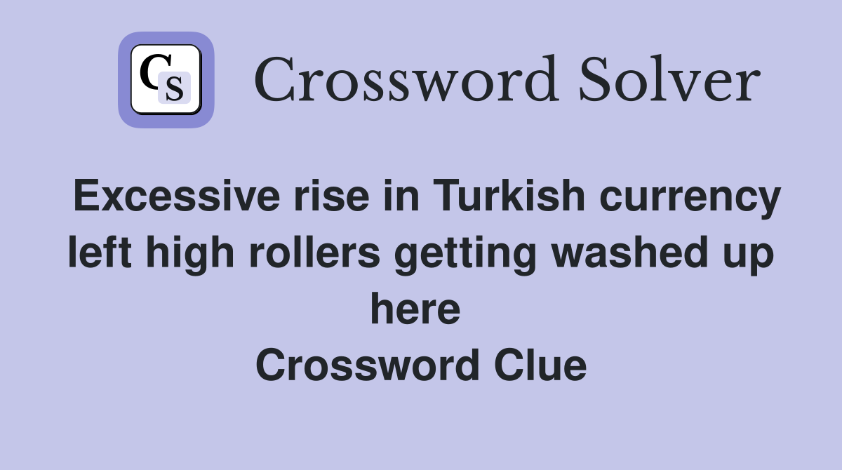 Excessive rise in Turkish currency left high rollers getting washed up here  Crossword Clue