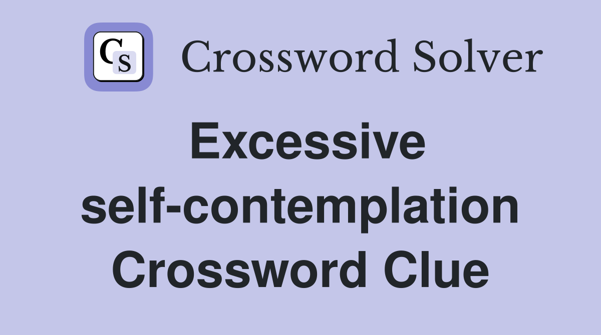 Excessive self-contemplation Crossword Clue