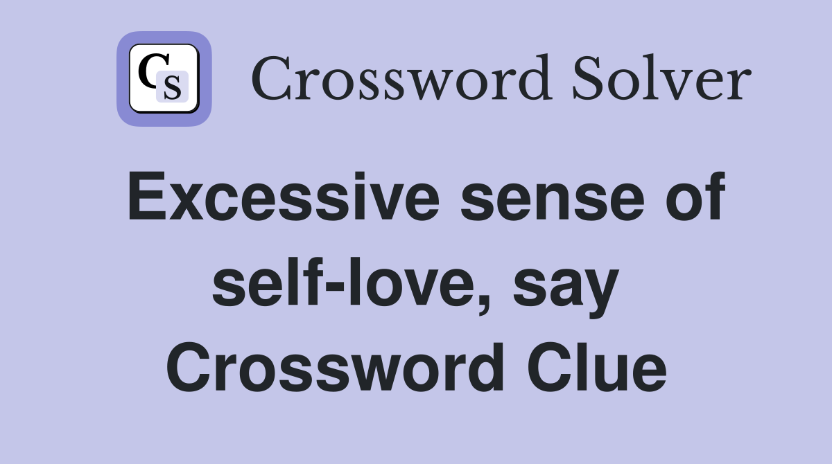 Excessive sense of self-love, say Crossword Clue