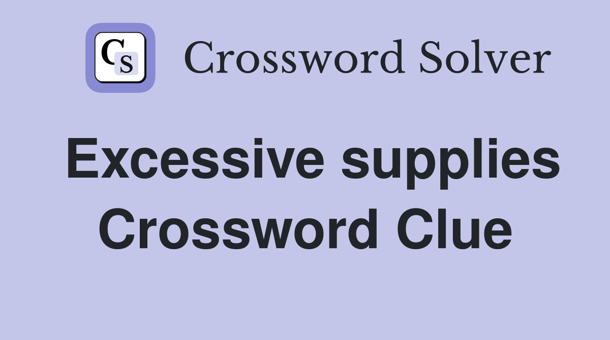 Excessive supplies Crossword Clue