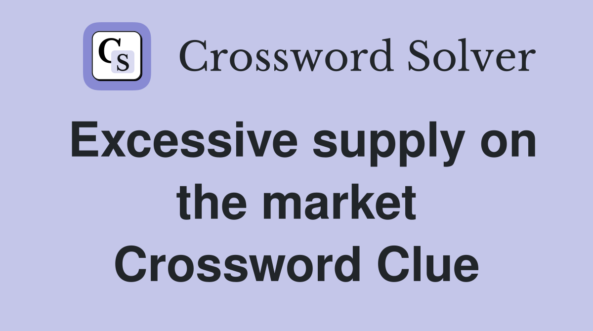 Excessive supply on the market Crossword Clue