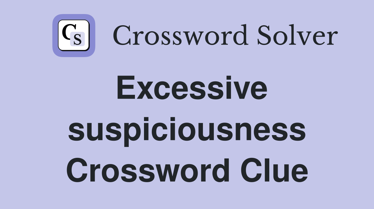 Excessive suspiciousness Crossword Clue