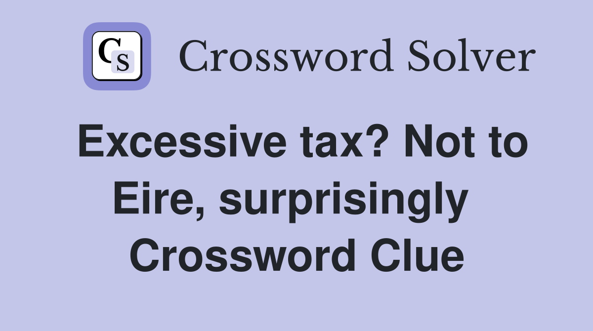 Excessive tax? Not to Eire, surprisingly  Crossword Clue