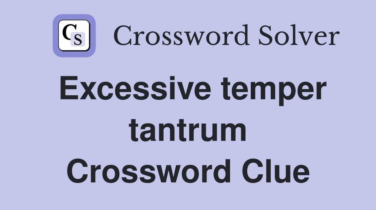 Excessive temper tantrum Crossword Clue