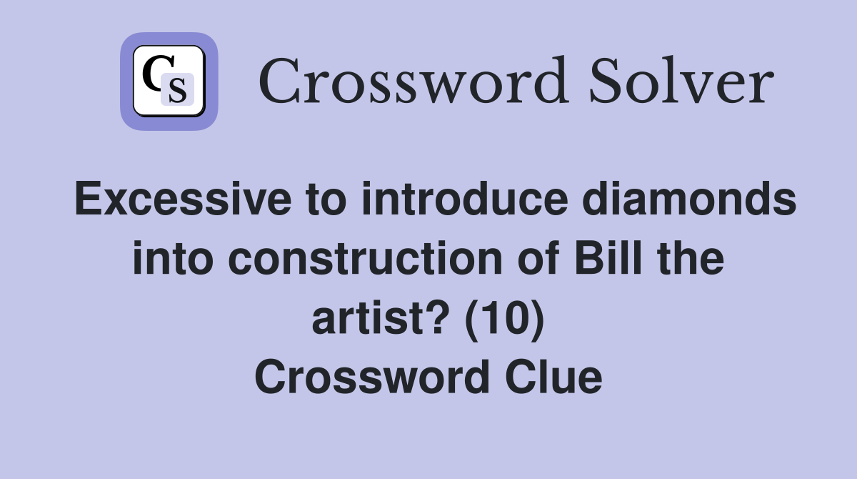Excessive to introduce diamonds into construction of Bill the artist? (10) Crossword Clue