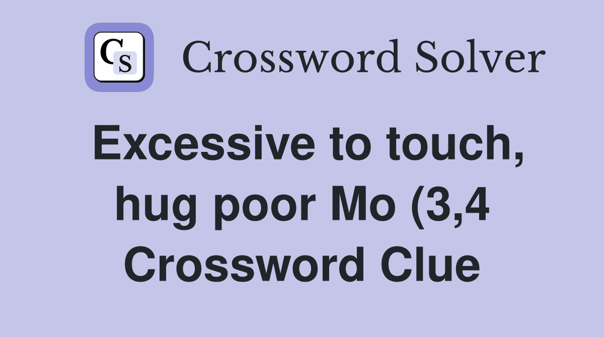 Excessive to touch hug poor Mo (3 4) Crossword Clue Answers Excessive to touch hug poor Mo (3 4) Crossword Clue Answers