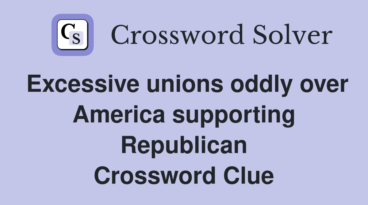 Excessive unions oddly over America supporting Republican Crossword Clue