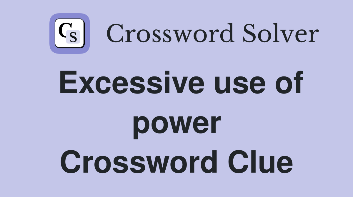 Excessive use of power Crossword Clue