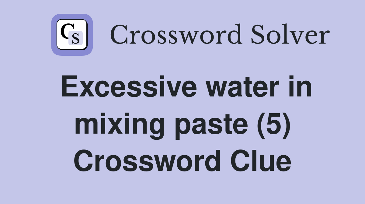 Excessive water in mixing paste (5) Crossword Clue