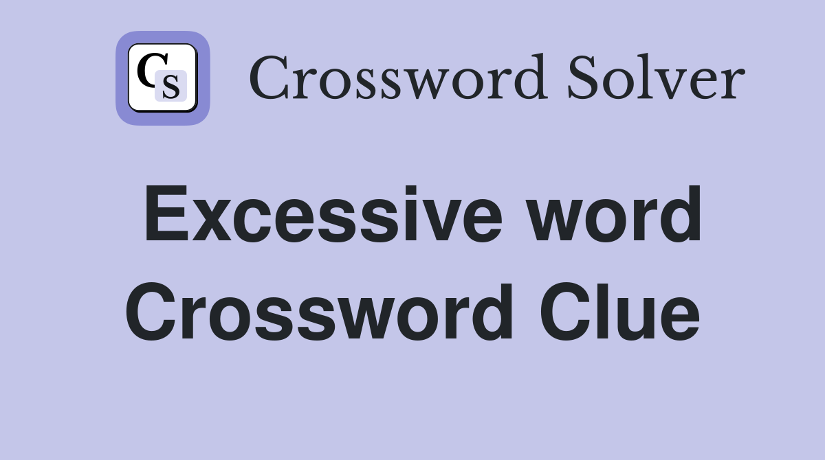 Excessive word Crossword Clue