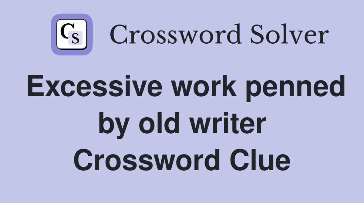 Excessive work penned by old writer Crossword Clue