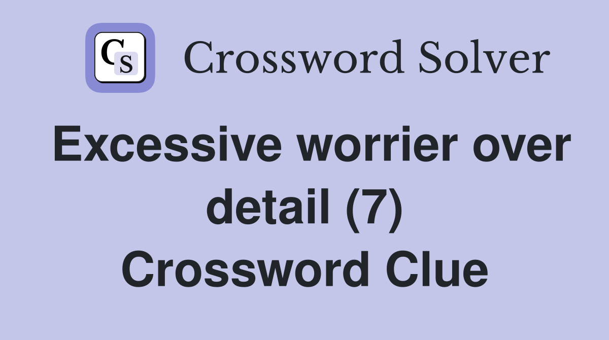 Excessive worrier over detail (7) Crossword Clue