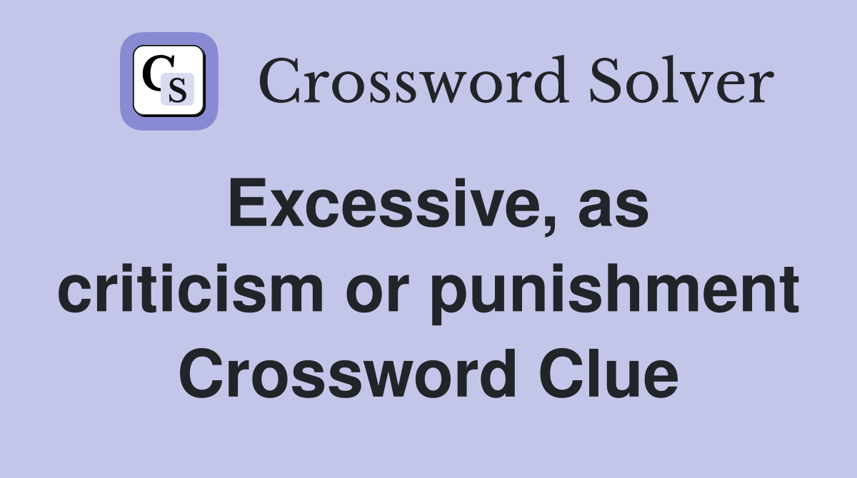 Excessive, as criticism or punishment Crossword Clue