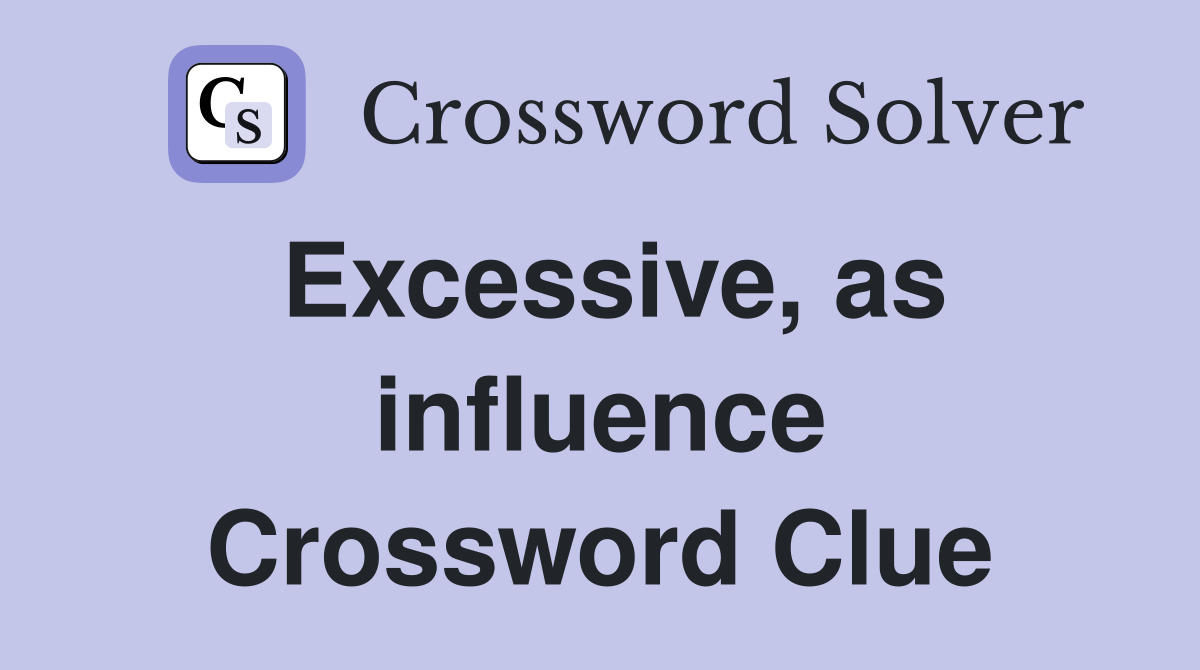 Excessive, as influence Crossword Clue