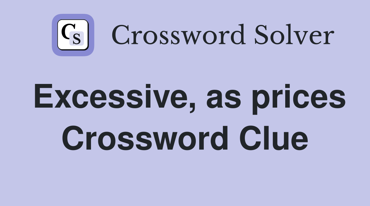 Excessive, as prices Crossword Clue