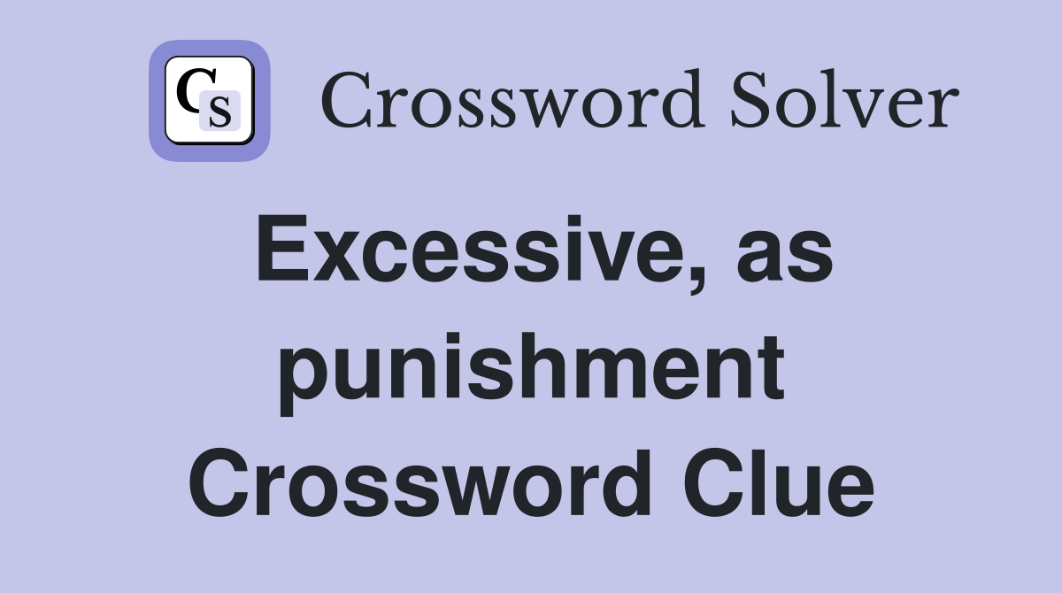 Excessive, as punishment Crossword Clue