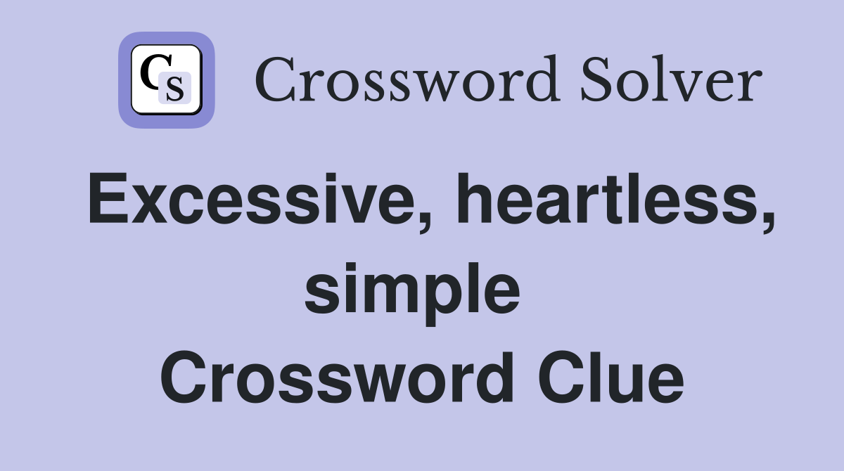 Excessive, heartless, simple  Crossword Clue