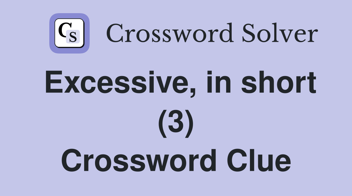 Excessive, in short (3) Crossword Clue
