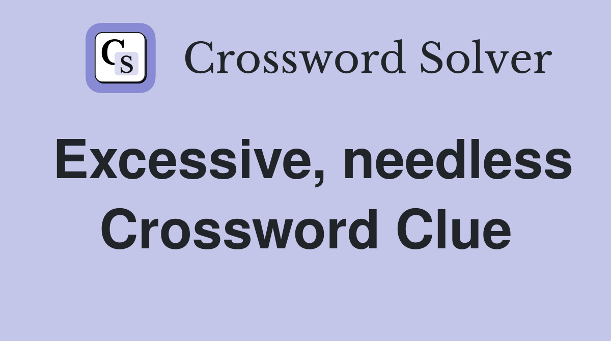 Excessive, needless Crossword Clue