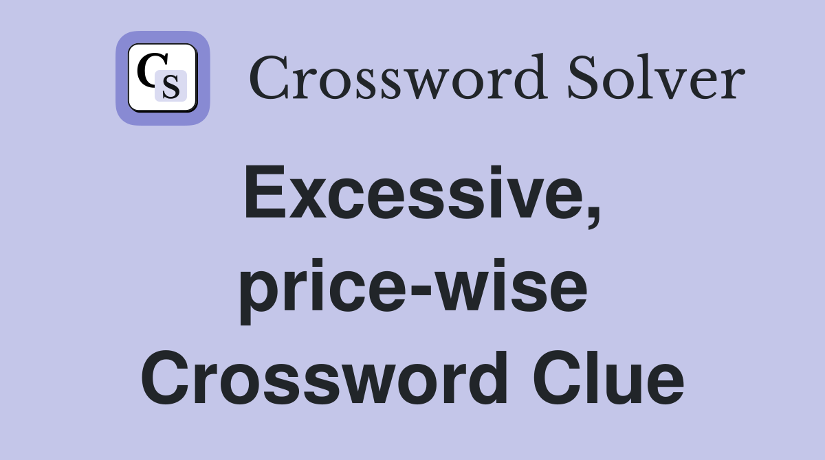 Excessive, price-wise Crossword Clue