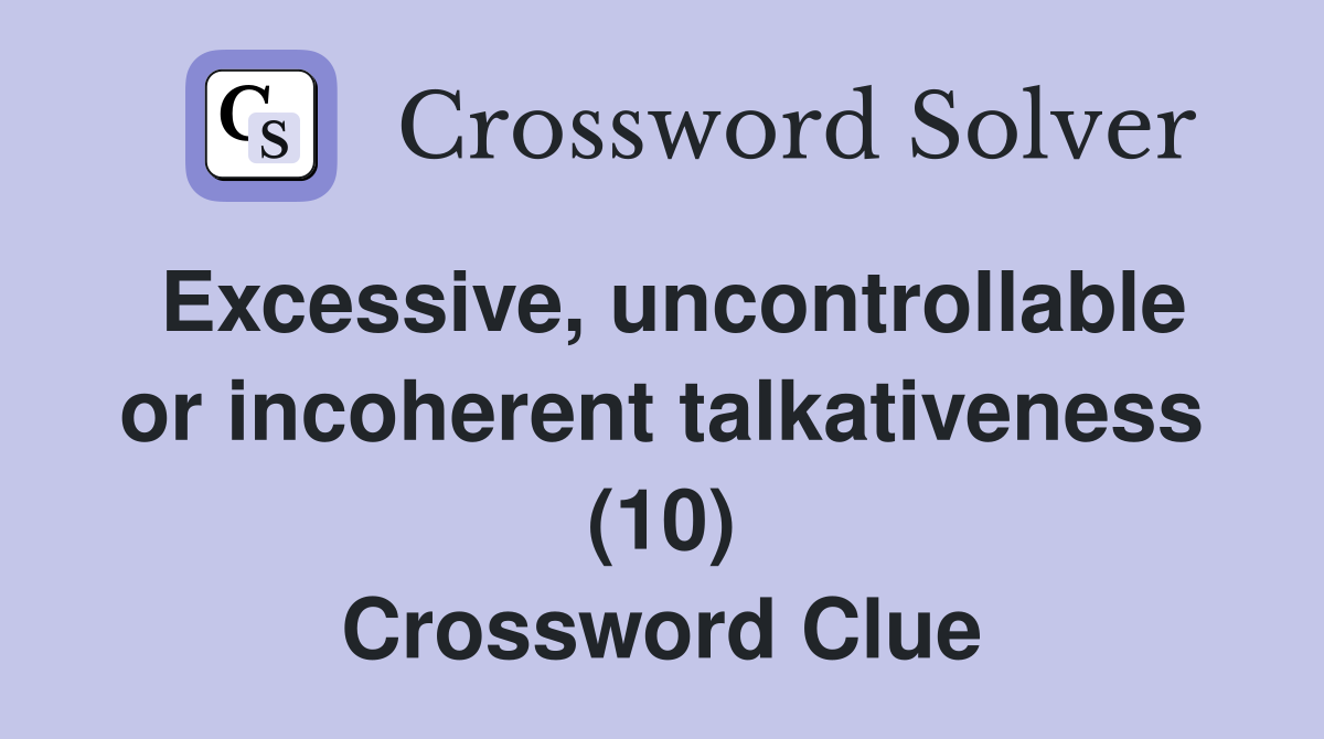 Excessive, uncontrollable or incoherent talkativeness (10) Crossword Clue