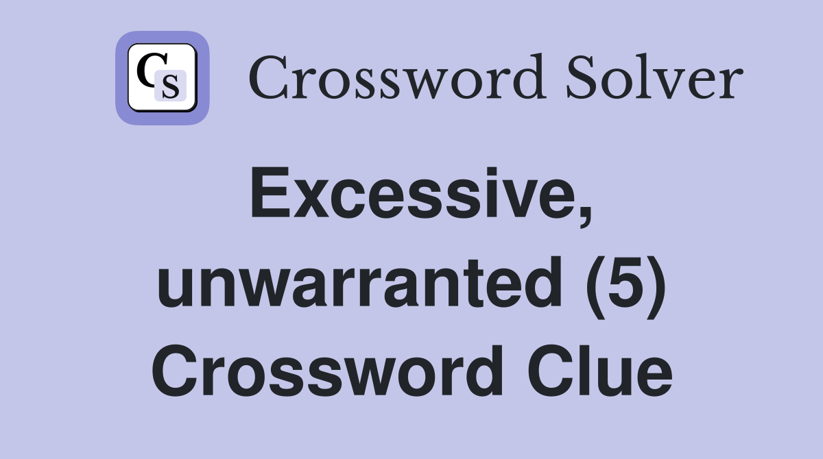 Excessive, unwarranted (5) Crossword Clue