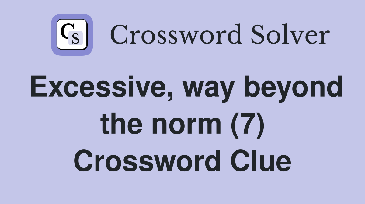 Excessive, way beyond the norm (7) Crossword Clue