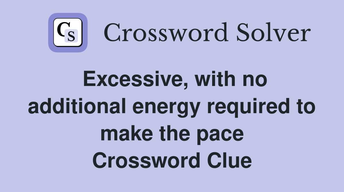 Excessive, with no additional energy required to make the pace Crossword Clue